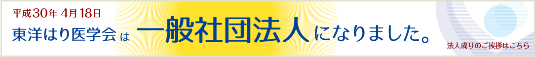 法人成りのご挨拶はこちら東洋はり医学会は一般社団法人になりました。法人成りのご挨拶はこちら→